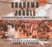 Shadows in the Jungle: The Alamo Scouts Behind Japanese Lines in World War II di Larry Alexander edito da Tantor Media Inc