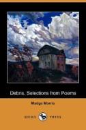 Debris, Selections From Poems di Madge Morris edito da Dodo Press