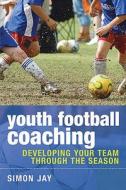 Youth Football Coaching di Simon Jay edito da Bloomsbury Publishing PLC