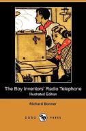 The Boy Inventors' Radio Telephone (Illustrated Edition) (Dodo Press) di Richard Bonner edito da Dodo Press
