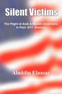 Silent Victims: The Plight of Arab & Muslim Americans in Post 9/11 America di Aladdin Elaasar edito da AUTHORHOUSE