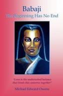 Babaji: The Beginning Has No End di Michael Edward Owens edito da Booksurge Publishing
