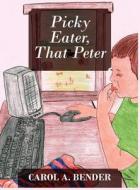 Picky Eater, That Peter di Carol A Bender edito da Outskirts Press
