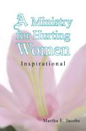 A Ministry For Hurting Women di Martha E Jacobs edito da Xlibris