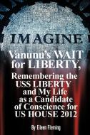 Vanunu's Wait for Liberty: Remembering the USS Liberty and My Life as a Candidate of Conscience for Us House 2012 di Eileen Fleming edito da AUTHORHOUSE
