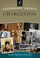 Legendary Locals of Charleston di Mary Preston Foster edito da LEGENDARY LOCALS