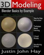 3D Modeling: Blender Basics by Example di Justin John Hay edito da Createspace