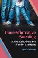 Trans-affirmative Parenting di Elizabeth Rahilly edito da New York University Press