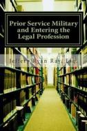 Prior Service Military and Entering the Legal Profession: Financial Issues, Education Benefits and More di MR Jeffery Ryan Ray edito da Createspace