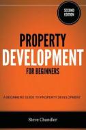 Property Development for Beginners: A Beginners Guide to Property Development di Steve Chandler edito da Createspace