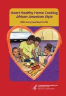 Heart Healthy Home Cooking African American Style: With Every Heartbeat Is Life di National Heart Lung and Blood Institute edito da Createspace