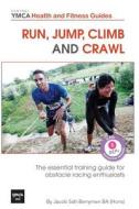 Run, Jump, Climb and Crawl: The Essential Training Guide for Obstacle Racing Enthusiasts, or How to Get Fit, Stay Safe and Prepare for the Toughes di Jacob Salt-Berrymen edito da Createspace
