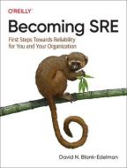 Becoming Sre: First Steps Towards Reliability for You and Your Organization di David Blank-Edelman edito da OREILLY MEDIA