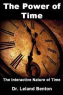 The Power of Time: The Interactive Nature of Time di Leland Benton, Dr Leland Benton edito da Createspace