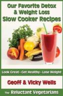 Our Favorite Detox & Weight Loss Slow Cooker Recipes: Look Great, Get Healthy, Lose Weight di Geoff Wells, Vicky Wells edito da Createspace Independent Publishing Platform