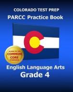 Colorado Test Prep Parcc Practice Book English Language Arts Grade 4: Covers the Performance-Based Assessment (Pba) and the End-Of-Year Assessment (Eo di Test Master Press Colorado edito da Createspace