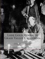 Lode Gold Mining in Grass Valley California di Us Department of Interior edito da Createspace