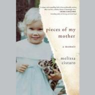 Pieces of My Mother: A Memoir di Melissa Cistaro edito da Blackstone Audiobooks
