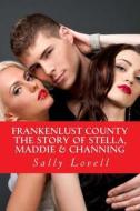 Frankenlust County the Story of Stella, Maddie & Channing di Sally a. Lovell edito da Createspace