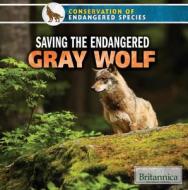 Saving the Endangered Gray Wolf di Shalini Saxena edito da Rosen Education Service