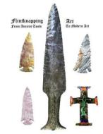 Flintknapping Art: Ancient Tools to Modern Art di Dwayne Earnhardt edito da Createspace
