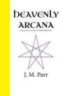 Heavenly Arcana: Esoteric Exercises for the Third Millennium di J. M. Parr edito da Createspace