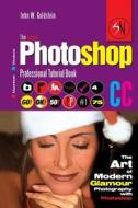 The Adobe Photoshop CC Professional Tutorial Book 75 Macintosh/Windows: The Art of Modern Glamour Photography with Photoshop di John W. Goldstein edito da Createspace