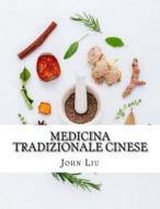 Medicina Tradizionale Cinese: 44 Erbe Tradizionali Della Cina Con I Medicinali Usi E Vantaggi di John Liu edito da Createspace