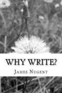Why Write? di James Nugent edito da Createspace