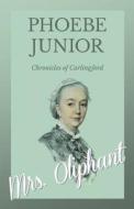 Phoebe, Junior - Chronicles of Carlingford di Margaret Wilson Oliphant edito da Read Books