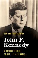John F. Kennedy: A Reference Guide to His Life and Works di Ian James Bickerton edito da ROWMAN & LITTLEFIELD