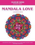 Mandala Love Coloring Book: Enchanting Heart Mandalas to Lift Your Spirits, Relieve Stress and Spark Creativity di Meri Kelly edito da Createspace Independent Publishing Platform