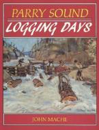 Parry Sound Logging Days di John Macfie edito da BOSTON MILLS PR