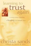 Learning to Trust Again: A Young Woman's Journey of Healing from Sexual Abuse di Christa Sands edito da Discovery House Publishers