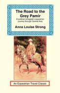 Road To The Grey Pamir di Ana Louise Strong edito da Long Riders\' Guild Press