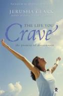 The Life You Crave di Jerusha Clark edito da Navpress Publishing Group