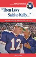 Then Levy Said to Kelly: The Best Buffalo Bills Stories Ever Told [With CD] di Jim Gehman edito da Triumph Books (IL)