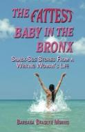 The Fattest Baby in the Bronx: Snack-Size Stories from a Writing Woman's Life di Barbara Bradlyn Morris edito da BOOKLOCKER.COM INC