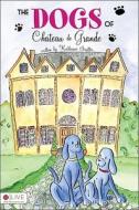 The Dogs of Chateau de Grande di Katherine Sautter edito da Tate Publishing & Enterprises