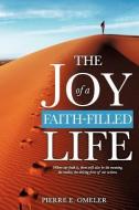 The Joy of a Faith-Filled Life di Pierre E. Omeler edito da XULON PR