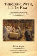 Through, With, and In Him: The Prayer Life of Jesus and How to Make It Our Own di Shane Kapler edito da ANGELICO PR