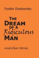 The Dream Of A Ridiculous Man And Other Stories di Fyodor M Dostoevsky edito da Stonewell Press