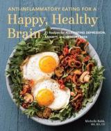 Anti-Inflammatory Eating For A Happy, Healthy Brain di Michelle Babb edito da Sasquatch Books