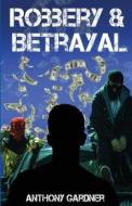 Robbery & Betrayal di Anthony Gardner edito da HAUSER & WIRTH PUBL