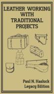 Leather Working With Traditional Projects (Legacy Edition) di Paul N. Hasluck edito da Doublebit Press