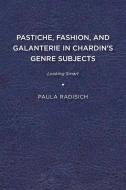 Pastiche, Fashion, and Galanterie in Chardin's Genre Subjects di Paula Radisich edito da University of Delaware Press