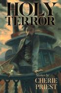 Holy Terror, Stories by Cherie Priest di Cherie Priest edito da SUBTERRANEAN PR