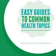 EASY GUIDES TO COMMON HEALTH TOPICS di SVETL PYATIGORSKAYA edito da LIGHTNING SOURCE UK LTD
