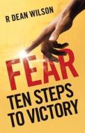 FEAR: TEN STEPS TO VICTORY di R DEAN WILSON edito da LIGHTNING SOURCE UK LTD