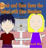Sarah and Sam Save the School with Even Numbers di David Ward edito da Lulu.com